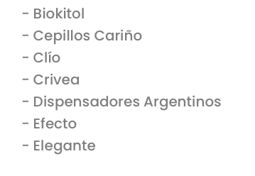 - Biokitol
- Cepillos Cariño
- Clío
- Crivea
- Dispensadores Argentinos
- Efecto
- Elegante
